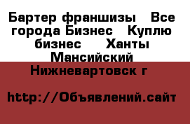 Бартер франшизы - Все города Бизнес » Куплю бизнес   . Ханты-Мансийский,Нижневартовск г.